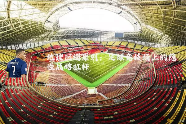 地理回避原则：足球竞技场上的隐性战略杠杆